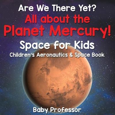Book cover for Are We There Yet? All About the Planet Mercury! Space for Kids - Children's Aeronautics & Space Book