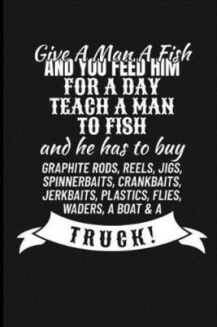 Cover of Give a Man a Fish and You Feed Him for a Day Teach a Man to Fish and