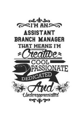 Cover of I'm An Assistant Branch Manager That Means I'm Creative Cool Passionate Dedicated And Underappreciated