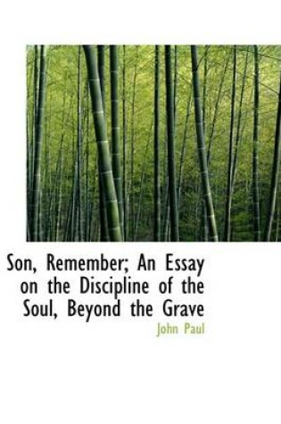 Cover of Son, Remember; An Essay on the Discipline of the Soul, Beyond the Grave