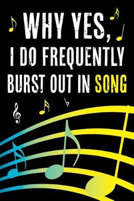 Book cover for Why Yes I Do Frequently Burst Out in Song