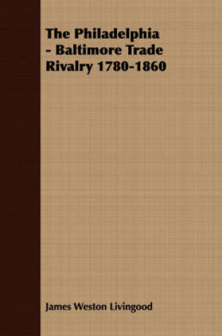 Cover of The Philadelphia - Baltimore Trade Rivalry 1780-1860