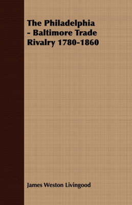 Book cover for The Philadelphia - Baltimore Trade Rivalry 1780-1860