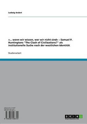 Book cover for ... Wenn Wir Wissen, Wer Wir Nicht Sind - Samuel P. Huntingtons 'The Clash of Civilizations?' ALS Institutionelle Suche Nach Der Westlichen Identitat