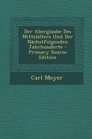 Cover of Der Aberglaube Des Mittelalters Und Der Nachstfolgenden Jahrhunderte