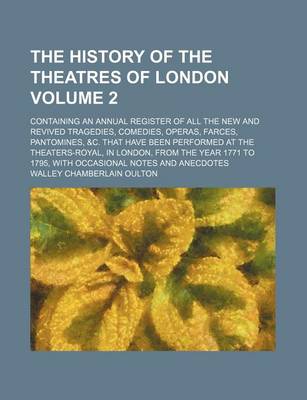 Book cover for The History of the Theatres of London Volume 2; Containing an Annual Register of All the New and Revived Tragedies, Comedies, Operas, Farces, Pantomines, &C. That Have Been Performed at the Theaters-Royal, in London, from the Year 1771 to 1795, with Occas