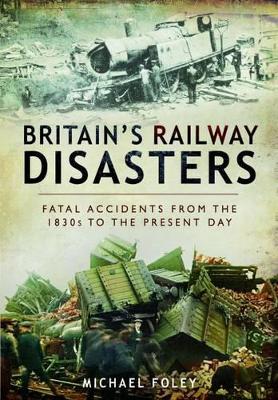 Book cover for Britain's Railways Disasters: Fatal Accidents From the 1830s to the Present