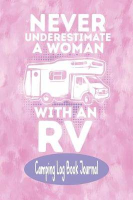 Book cover for Never Under Estimate a Women with an RV - Camping Log Book Journal