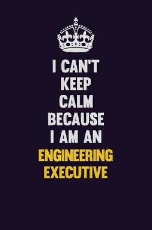 Cover of I can't Keep Calm Because I Am An Engineering Executive