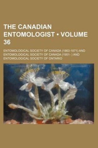 Cover of The Canadian Entomologist (Volume 36)