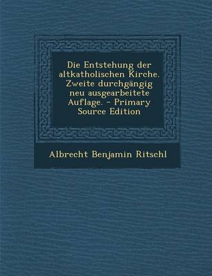 Book cover for Die Entstehung Der Altkatholischen Kirche. Zweite Durchgangig Neu Ausgearbeitete Auflage. - Primary Source Edition