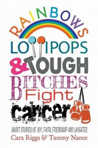 Cover of Rainbows, Lollipops, & Tough Bitches Fight Cancer