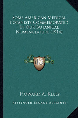 Book cover for Some American Medical Botanists Commemorated in Our Botanicasome American Medical Botanists Commemorated in Our Botanical Nomenclature (1914) L Nomenclature (1914)