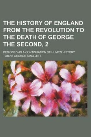 Cover of The History of England from the Revolution to the Death of George the Second, 2; Designed as a Continuation of Hume's History