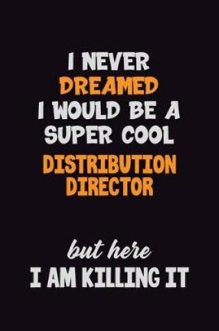 Cover of I Never Dreamed I would Be A Super Cool Distribution Director But Here I Am Killing It