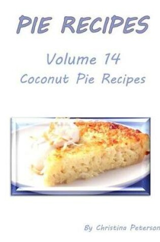 Cover of Pie Recipes Volume 14 Coconut Pie Recipes