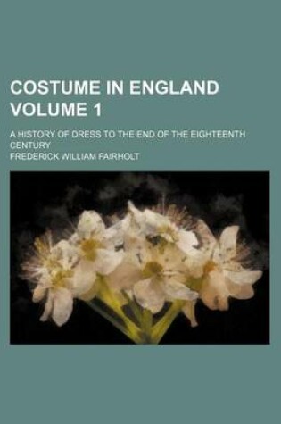 Cover of Costume in England Volume 1; A History of Dress to the End of the Eighteenth Century