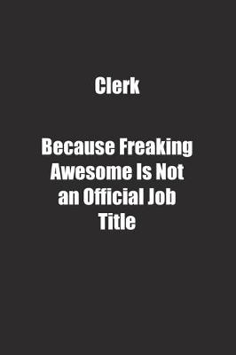 Book cover for Clerk Because Freaking Awesome Is Not an Official Job Title.