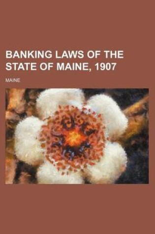 Cover of Banking Laws of the State of Maine, 1907