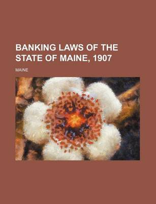 Book cover for Banking Laws of the State of Maine, 1907