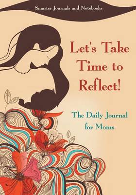 Book cover for Let's Take Time to Reflect! the Daily Journal for Moms