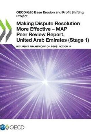 Cover of Making Dispute Resolution More Effective - MAP Peer Review Report, United Arab Emirates (Stage 1)