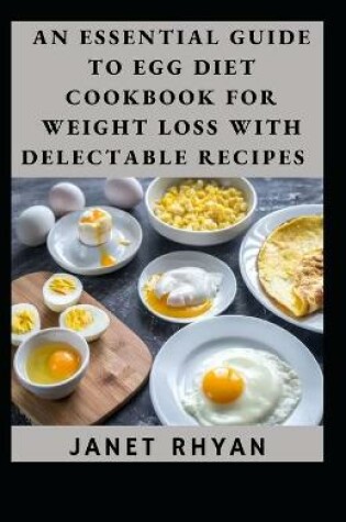 Cover of An Essential Guide To Egg Diet Cookbook For Weight Loss With Delectable Recipes