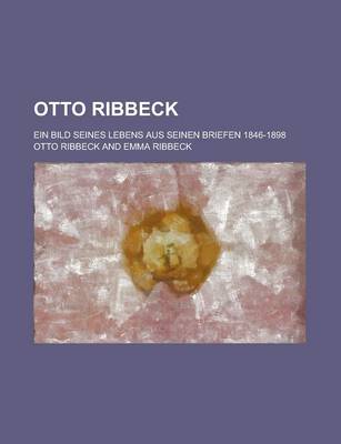 Book cover for Otto Ribbeck; Ein Bild Seines Lebens Aus Seinen Briefen 1846-1898