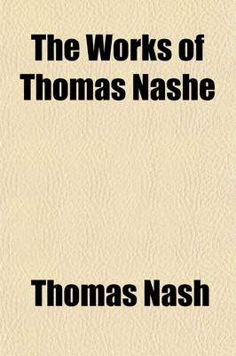 Book cover for The Works of Thomas Nashe (Volume 1); The Anatomie of Absvrditie. a Covntercvffe Given to Martin Ivnior. the Retvrne of Pasqvill. the First Parte of Pasqvils Apologie. Pierce Penilesse His Svpplication to the Divell. Strange Newes of the Intercepting Certaine