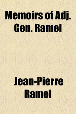 Book cover for Memoirs of Adj. Gen. Ramel; Containing Certain Facts Relative to the Eighteenth Fructidor, His Exile to Cayenne, and Escape from Thence with Pichegru, Barthelemy, Willot, Aubry, Dossonville, Larue, and Le Tellier