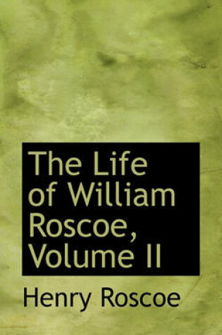 Cover of The Life of William Roscoe, Volume II