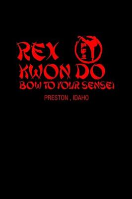 Book cover for Rex Kwon Do bow to your sense! Preston, Idaho