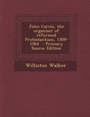 Book cover for John Calvin, the Organiser of Reformed Protestantism, 1509-1564 - Primary Source Edition