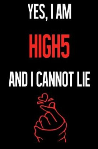 Cover of Yes, I Am HIGH 5 And I Cannot Lie