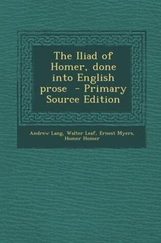 Cover of The Iliad of Homer, Done Into English Prose - Primary Source Edition