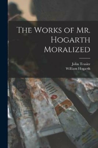 Cover of The Works of Mr. Hogarth Moralized