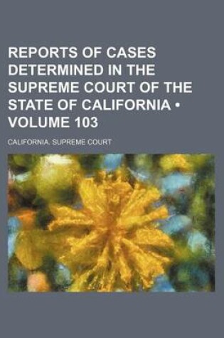 Cover of Reports of Cases Determined in the Supreme Court of the State of California (Volume 103)