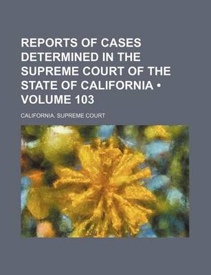 Book cover for Reports of Cases Determined in the Supreme Court of the State of California (Volume 103)