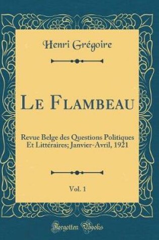 Cover of Le Flambeau, Vol. 1: Revue Belge des Questions Politiques Et Littéraires; Janvier-Avril, 1921 (Classic Reprint)