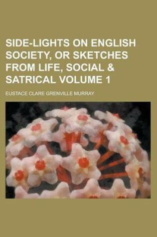 Cover of Side-Lights on English Society, or Sketches from Life, Social & Satrical Volume 1