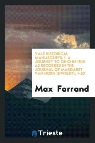 Cover of Yale Historical Manuscripts, I. a Journey to Ohio in 1810 as Recorded in the Journal of Margaret Van Horn (Dwight), 1-63