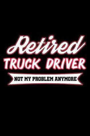 Cover of Retired Truck Driver Not My Problem Anymore