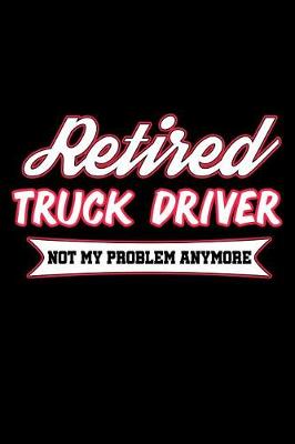 Book cover for Retired Truck Driver Not My Problem Anymore