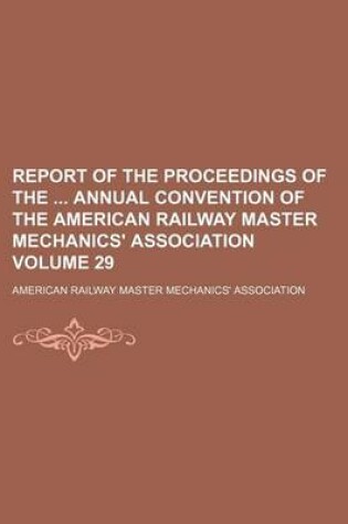 Cover of Report of the Proceedings of the Annual Convention of the American Railway Master Mechanics' Association Volume 29