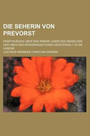 Cover of Die Seherin Von Prevorst; Eroffnungen Uber Das Innere Leben Des Menschen Und Uber Das Hereinragen Einer Geisterwelt in Die Unsere