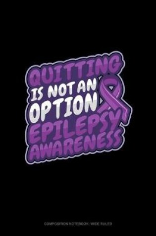 Cover of Quitting Is Not An Option Epilepsy Awareness