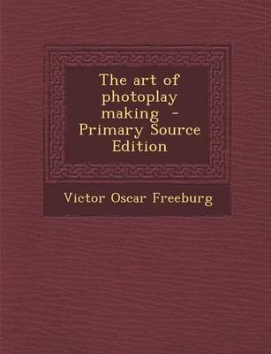 Book cover for The Art of Photoplay Making - Primary Source Edition