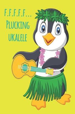 Book cover for Penguin F.F.F.F.F... Plucking Ukulele Music Book With Ukulele Cord Chart, Ukulele Tabs For Adults Learning To Play The Ukulele