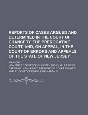 Book cover for Reports of Cases Argued and Determined in the Court of Chancery, the Prerogative Court, And, on Appeal, in the Court of Errors and Appeals, of the State of New Jersey (Volume 5); 1863-1876