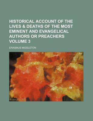 Book cover for Historical Account of the Lives & Deaths of the Most Eminent and Evangelical Authors or Preachers Volume 3